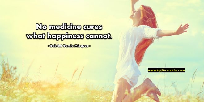 Gabriel Garcia Marquez - Mutluluğun iyileştiremediği hastalığı hiç bir ilaç