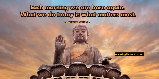 Gautama Buddha - Her sabah yeniden doğarız. Önemli olan bugün...