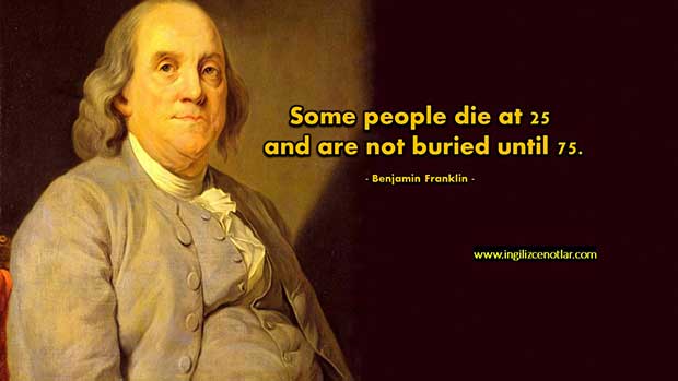 İngilizce-Benjamin-Franklin-Bazı-insanlar-yirmi-beş-yaşında-ölür-ama-yetmiş-beş