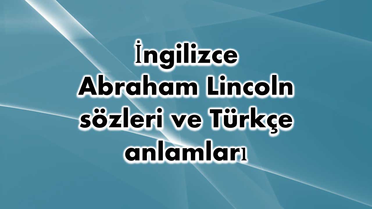 İngilizce Abraham Lincoln sözleri ve Türkçe anlamları En Popüler olanlar