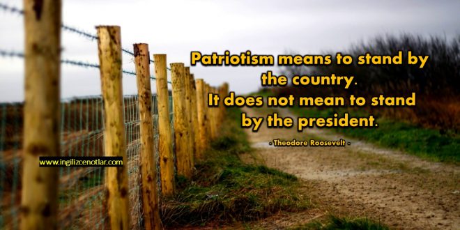 Theodore Roosevelt - Vatanseverlik, ülkenin yanında olmak...