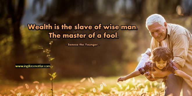 Seneca the Younger - Zenginlik, bir bilgenin kölesi, bir...