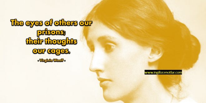 Virginia Woolf - Başkalarının gözleri bizim zindanlarımız...
